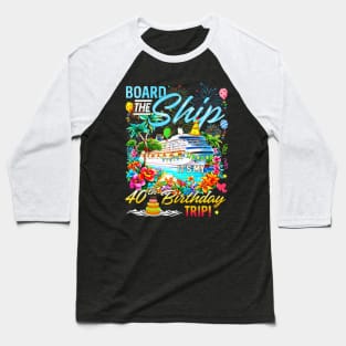 Board The Ship Its My 40Th Birthday Trip Birthday Cruise Baseball T-Shirt